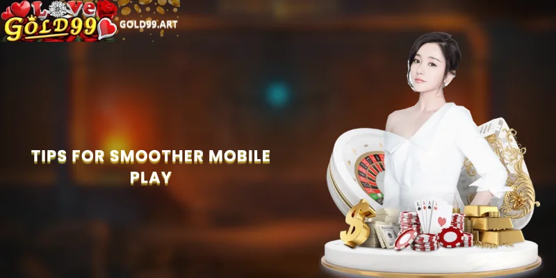 Tips for smoother mobile play