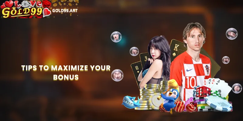 Tips to Maximize Your Bonus